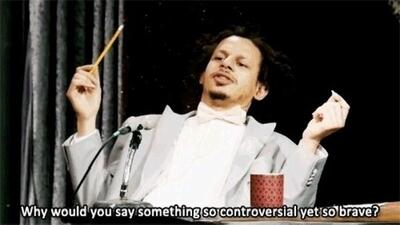 Eric Andre asking, &quot;Why would you say something so controversial yet so brave?&quot;