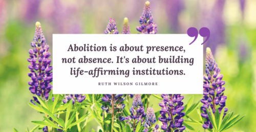  &quot;Abolition is about presence, not absence. It's about building life-affirming institutions.&quot;