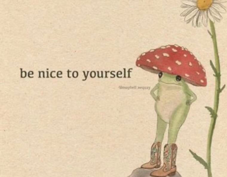 A cartoon toad telling you to be nice to yourself.