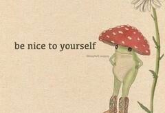 A cartoon toad telling you to be nice to yourself.